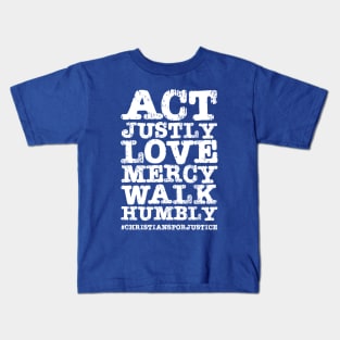 Christians for Justice: Act Justly, Love Mercy, Walk Humbly (distressed white text) Kids T-Shirt